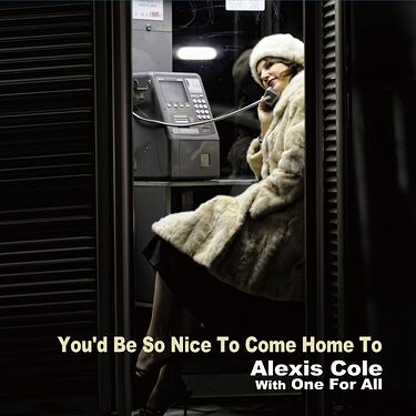 Alexis Cole With One For All You'd Be So Nice To Come Home To