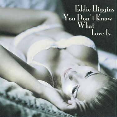 Eddie Higgins You Don't Know What Love Is